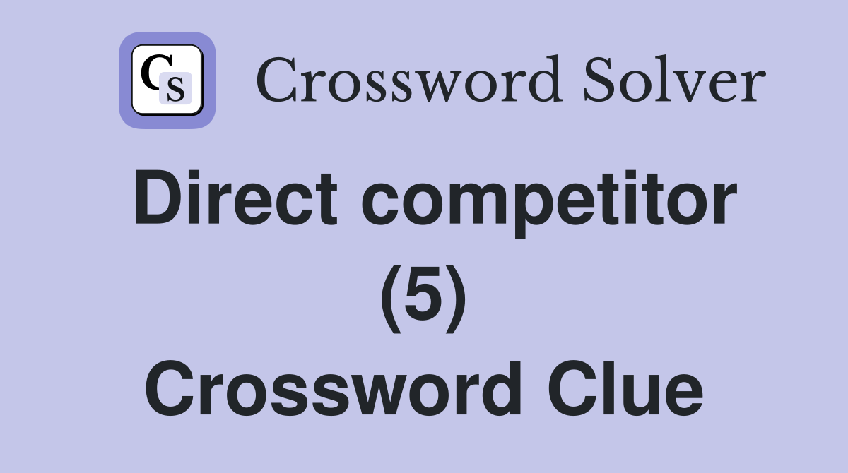 Direct competitor (5) Crossword Clue