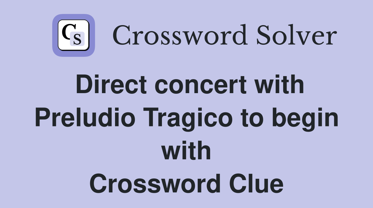 Direct concert with Preludio Tragico to begin with Crossword Clue