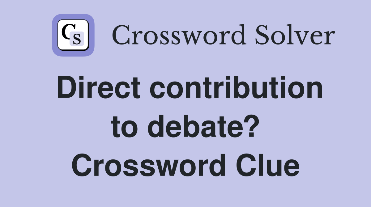 Direct contribution to debate? Crossword Clue