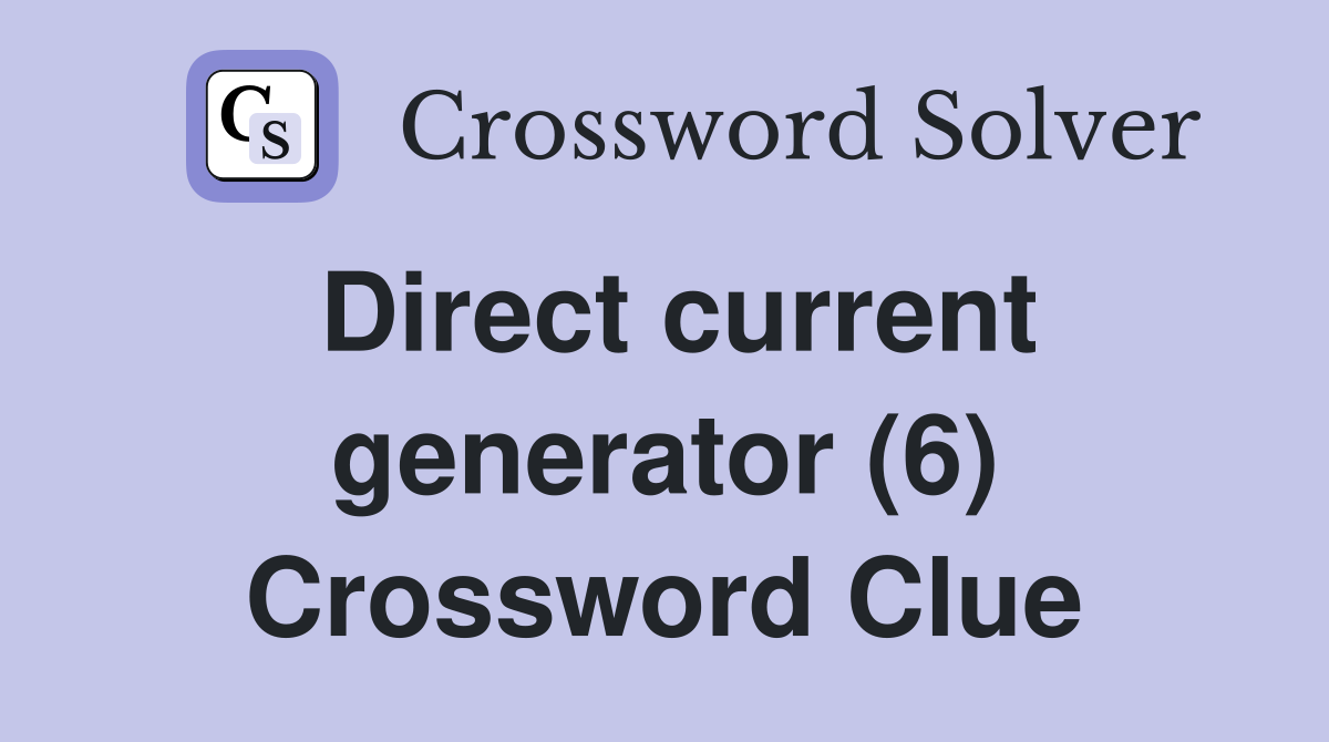 Direct current generator (6) Crossword Clue