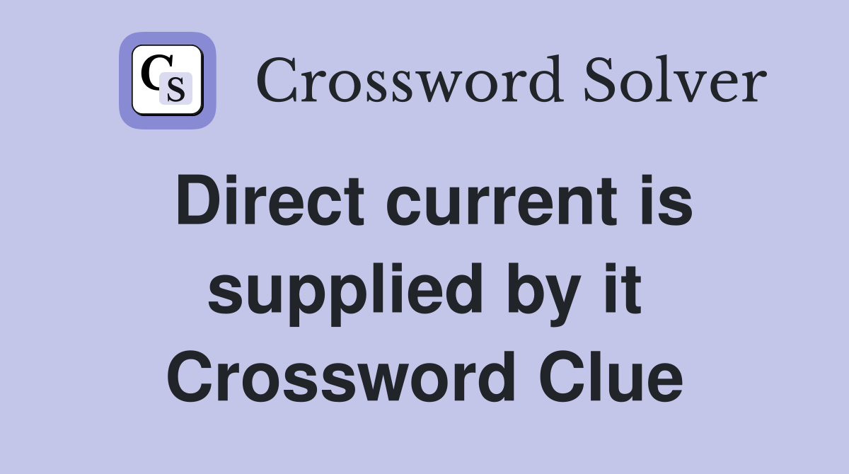 Direct current is supplied by it Crossword Clue