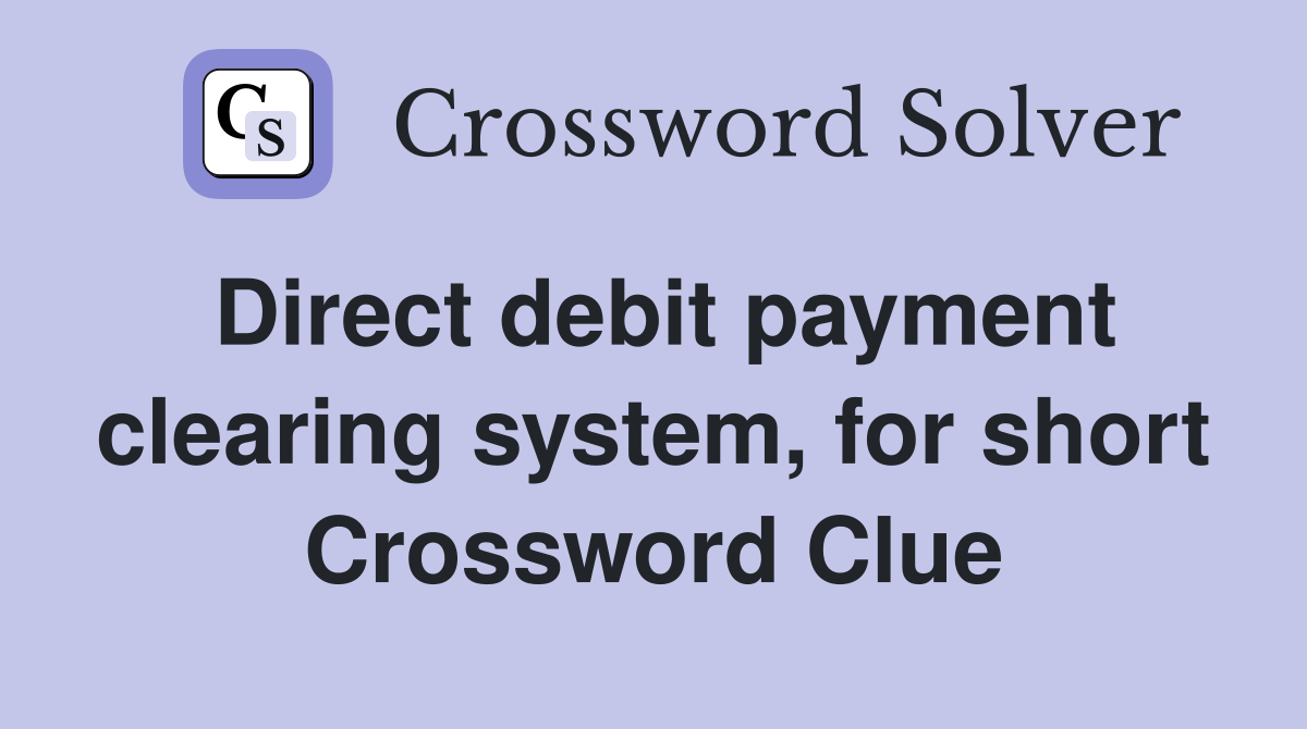 Direct debit payment clearing system, for short Crossword Clue
