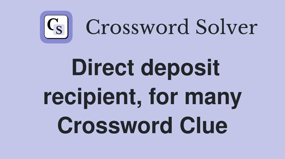 Direct deposit recipient, for many Crossword Clue