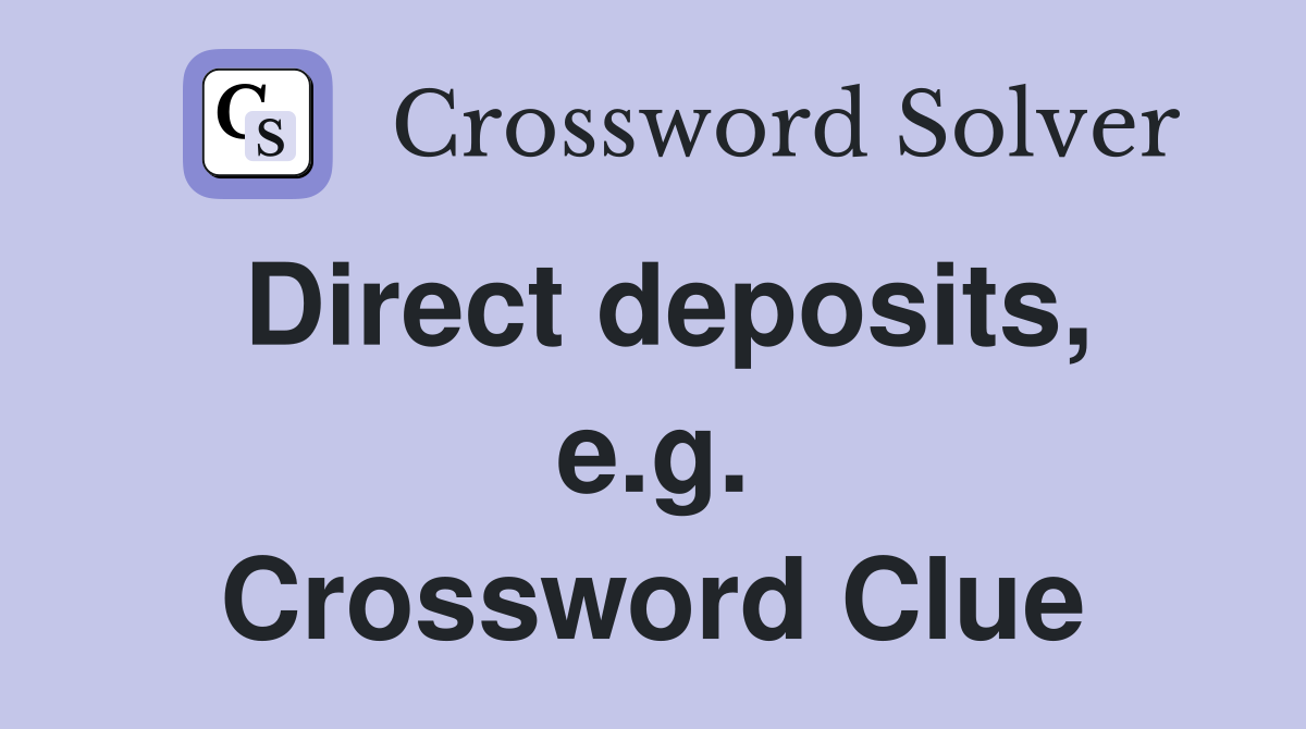 Direct deposits, e.g. Crossword Clue