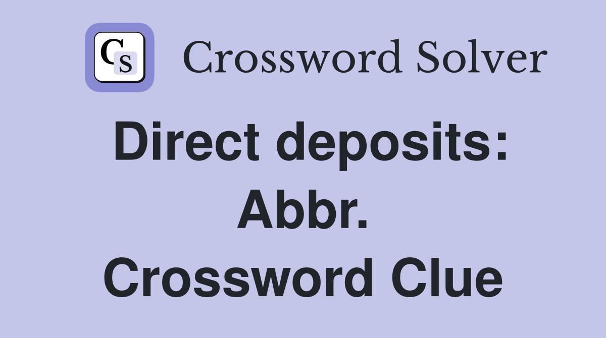 Direct deposits: Abbr. Crossword Clue