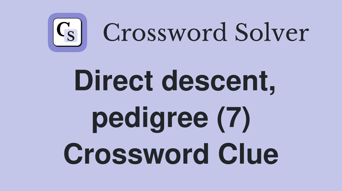 Direct descent, pedigree (7) Crossword Clue