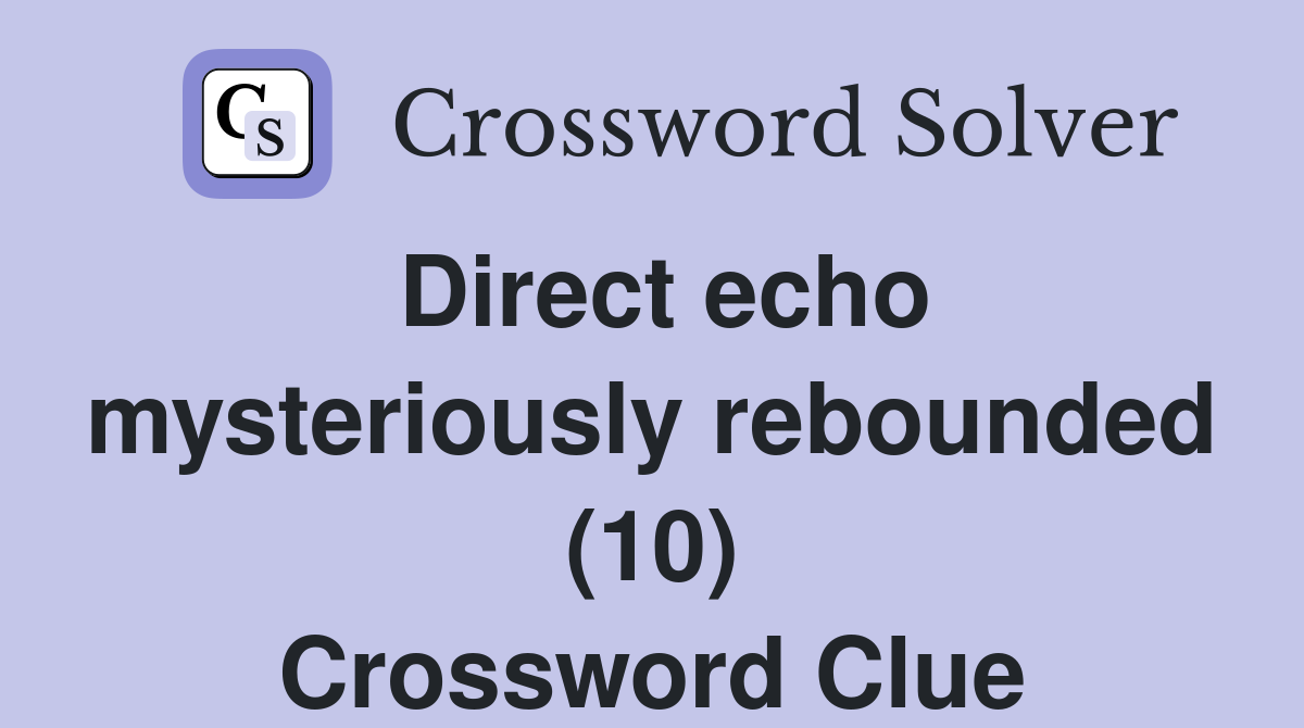 Direct echo mysteriously rebounded (10) Crossword Clue