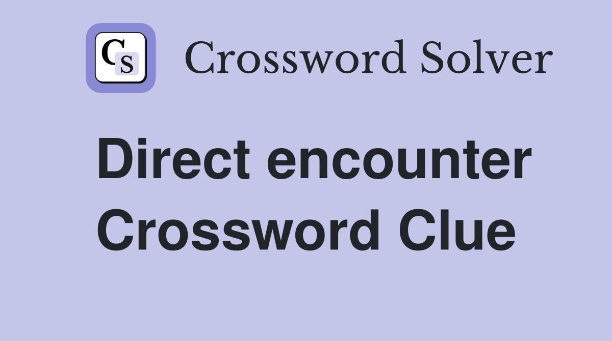 Direct encounter Crossword Clue