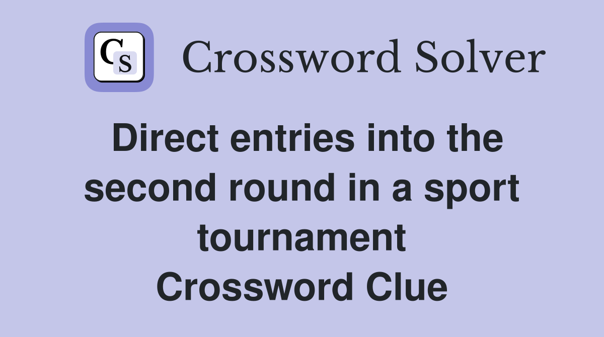 Direct entries into the second round in a sport tournament Crossword Clue