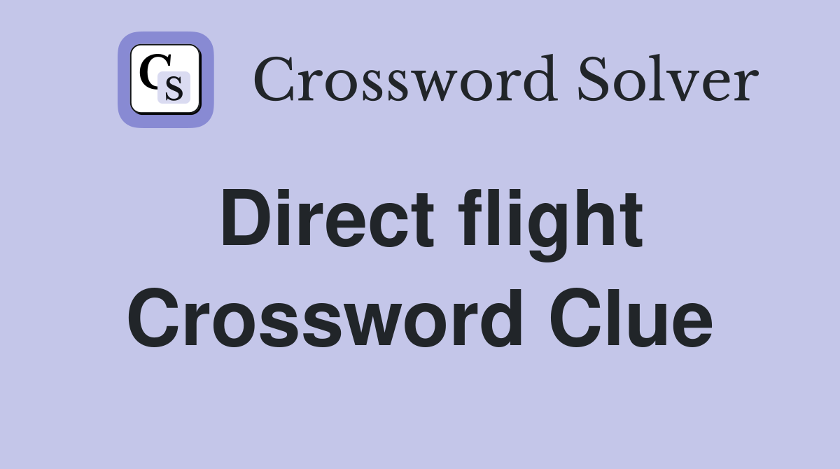 Direct flight Crossword Clue