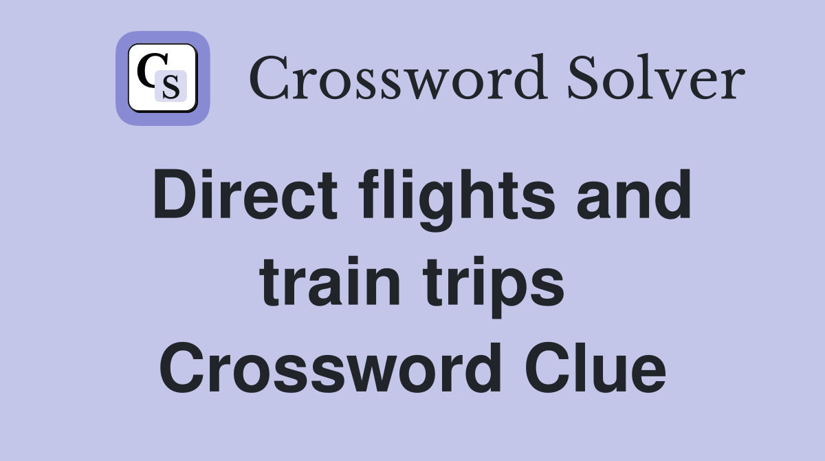 Direct flights and train trips Crossword Clue