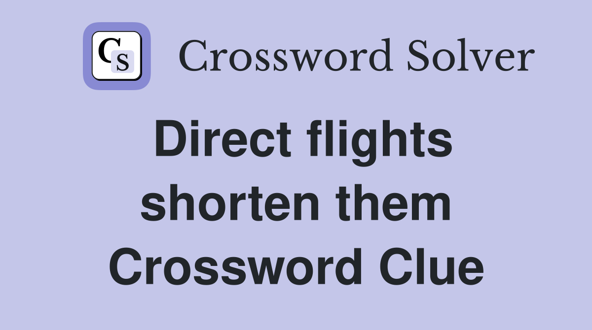 Direct flights shorten them Crossword Clue