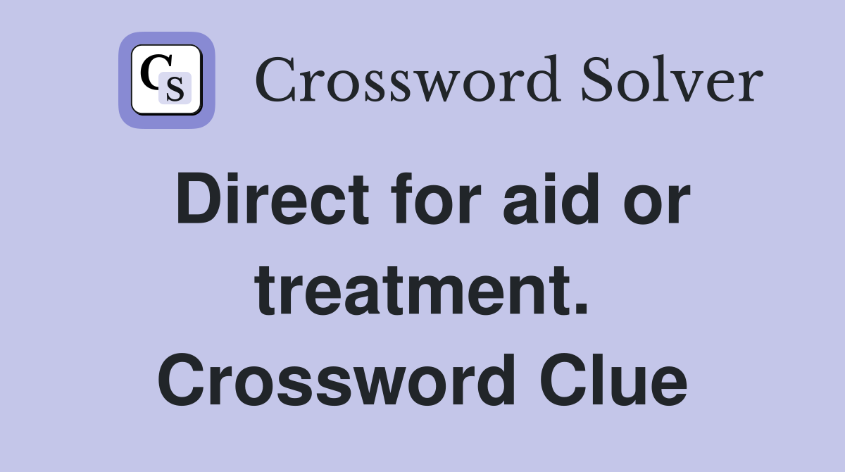 Direct for aid or treatment. Crossword Clue