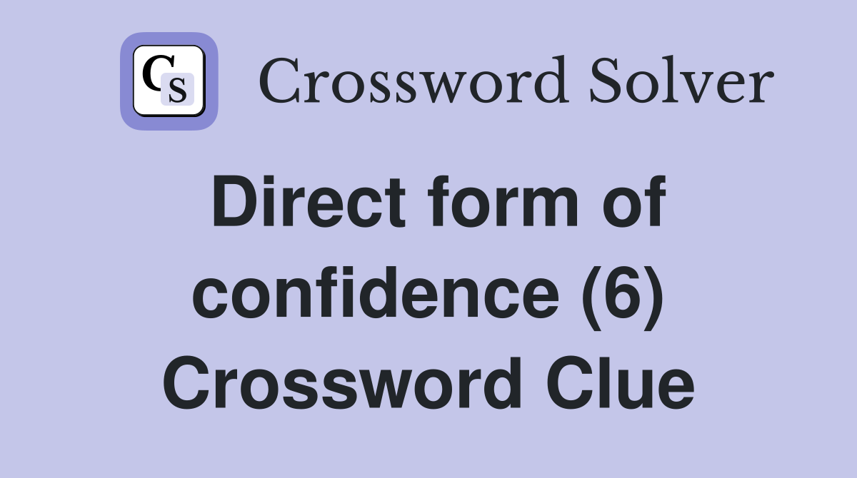 Direct form of confidence (6) Crossword Clue