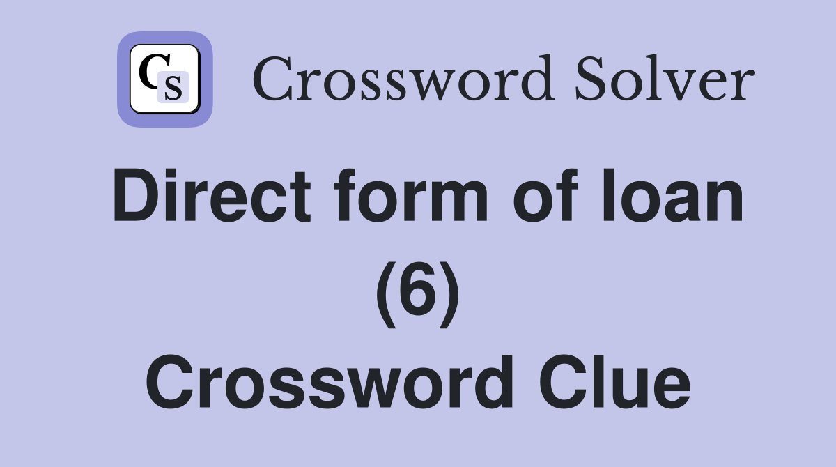 Direct form of loan (6) Crossword Clue