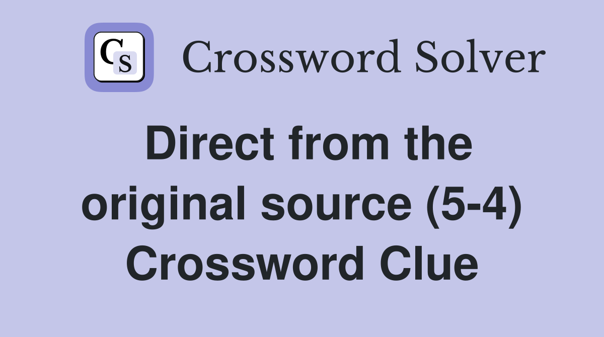 Direct from the original source (5-4) Crossword Clue