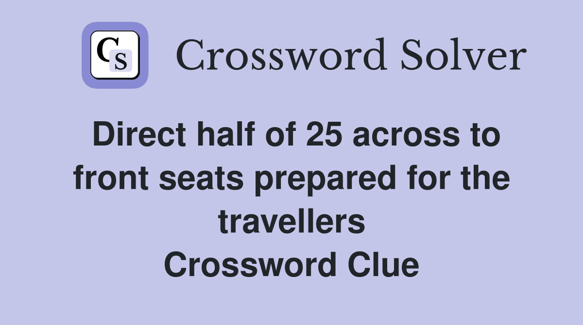Direct half of 25 across to front seats prepared for the travellers Crossword Clue