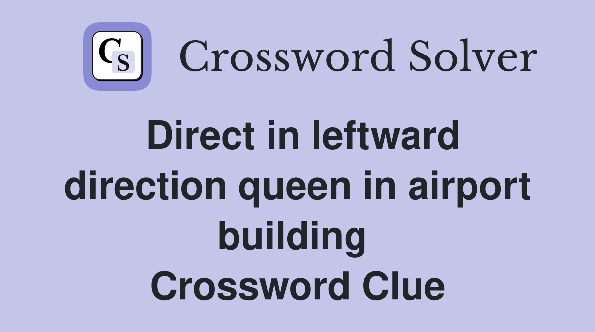 Direct in leftward direction queen in airport building  Crossword Clue