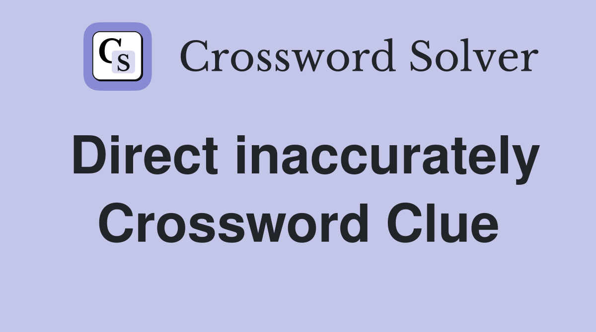 Direct inaccurately Crossword Clue
