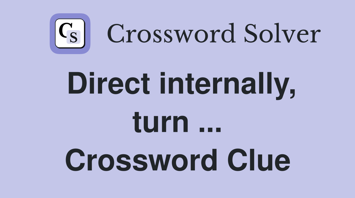 Direct internally, turn ... Crossword Clue