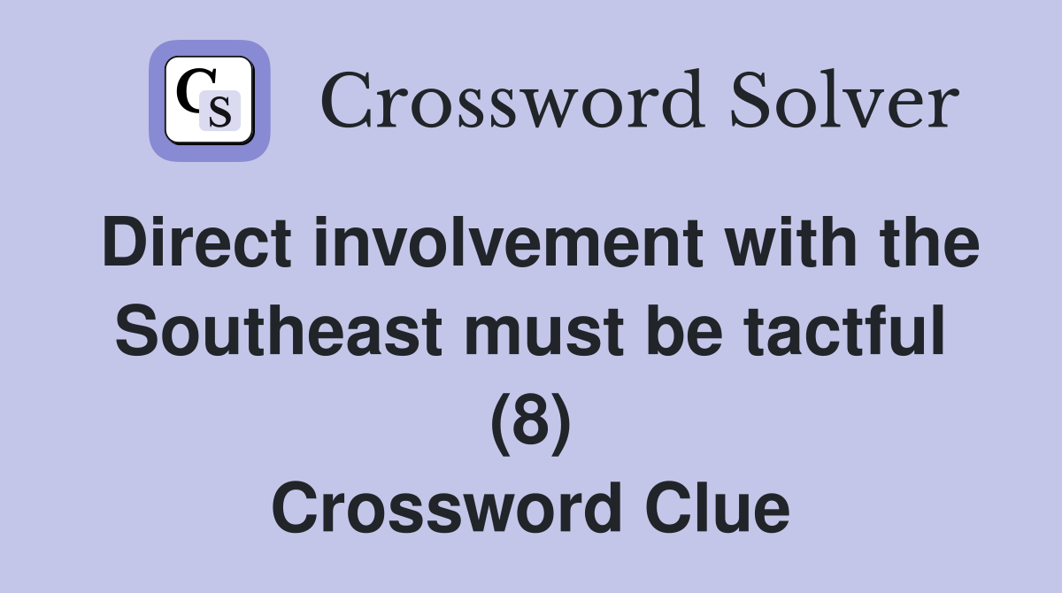 Direct involvement with the Southeast must be tactful (8) Crossword Clue
