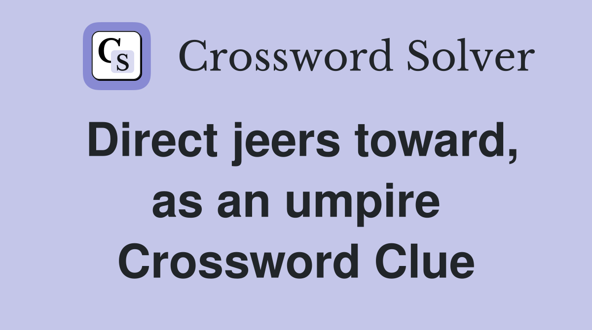 Direct jeers toward, as an umpire Crossword Clue
