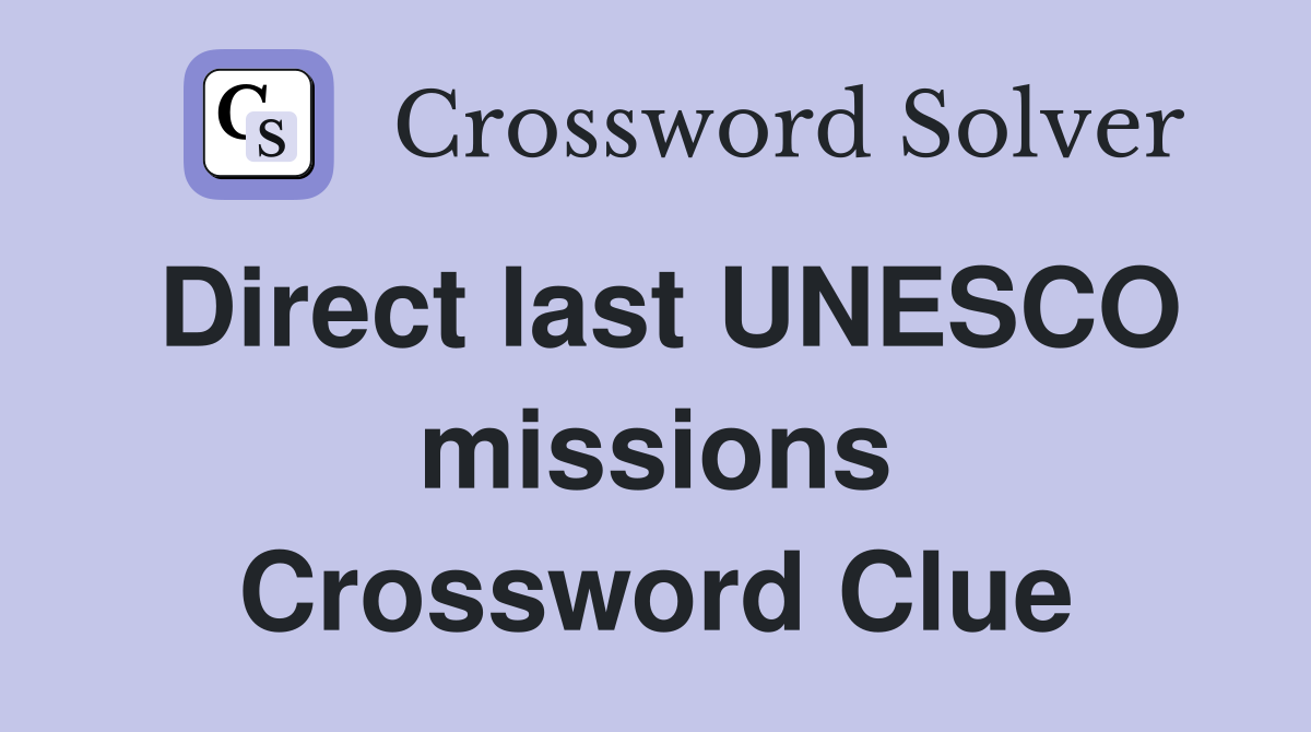 Direct last UNESCO missions Crossword Clue