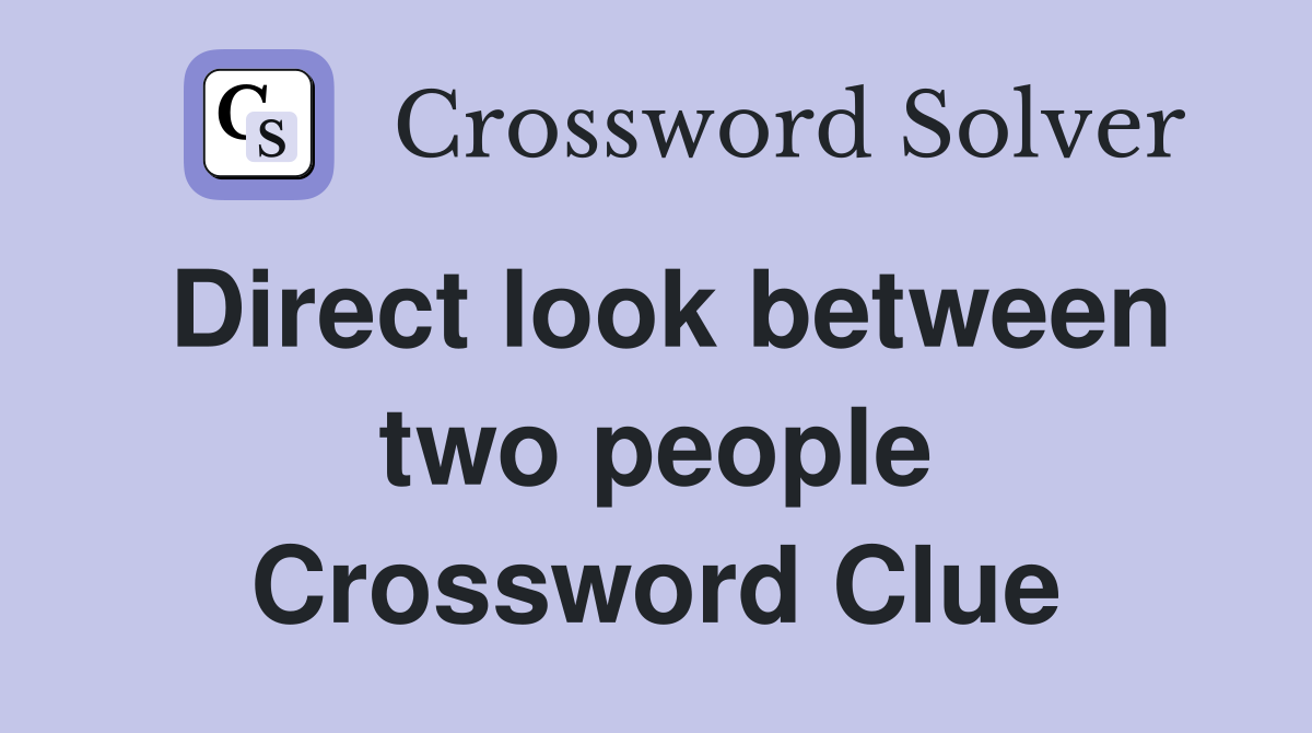 Direct look between two people Crossword Clue