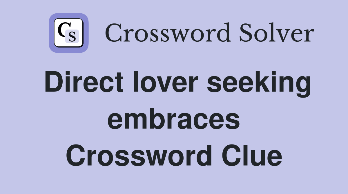 Direct lover seeking embraces Crossword Clue