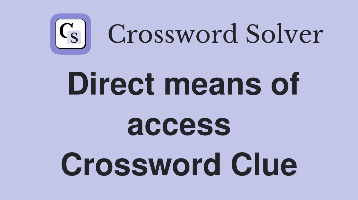 Direct means of access Crossword Clue