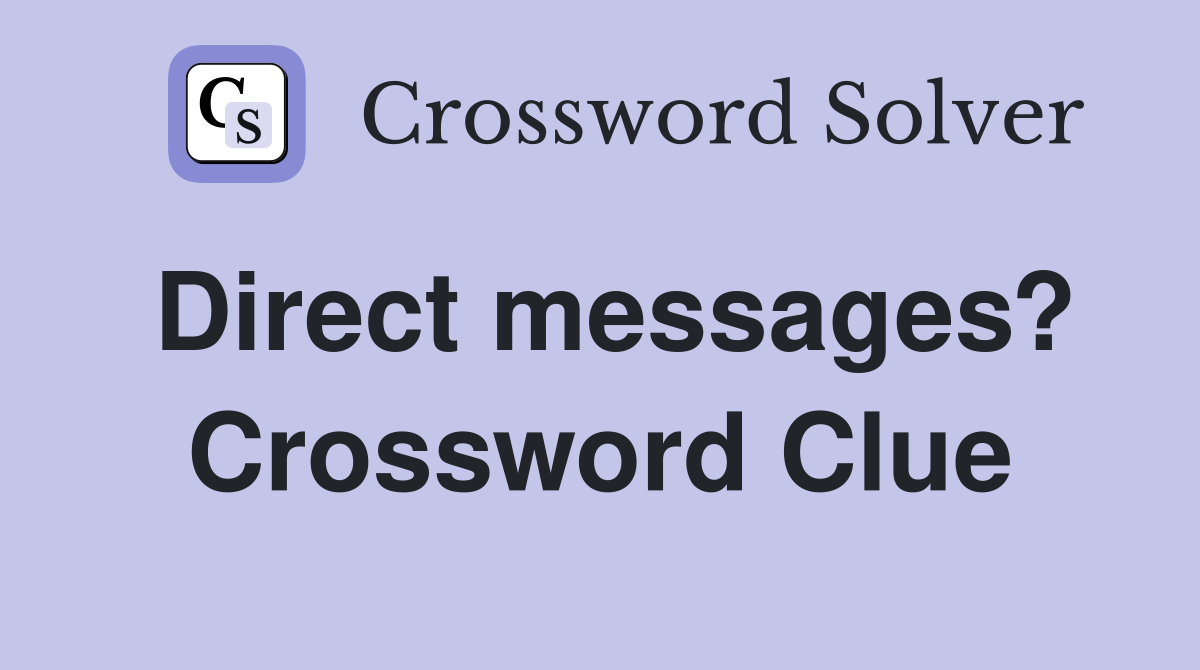 Direct messages? Crossword Clue