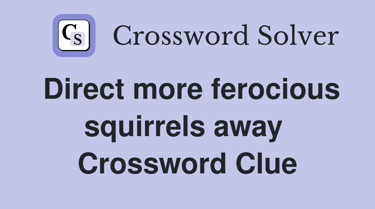 Direct more ferocious squirrels away  Crossword Clue