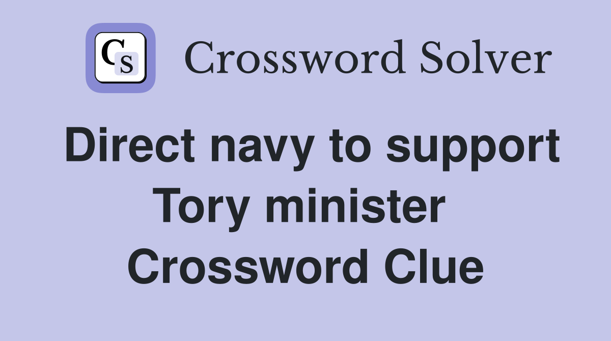 Direct navy to support Tory minister  Crossword Clue