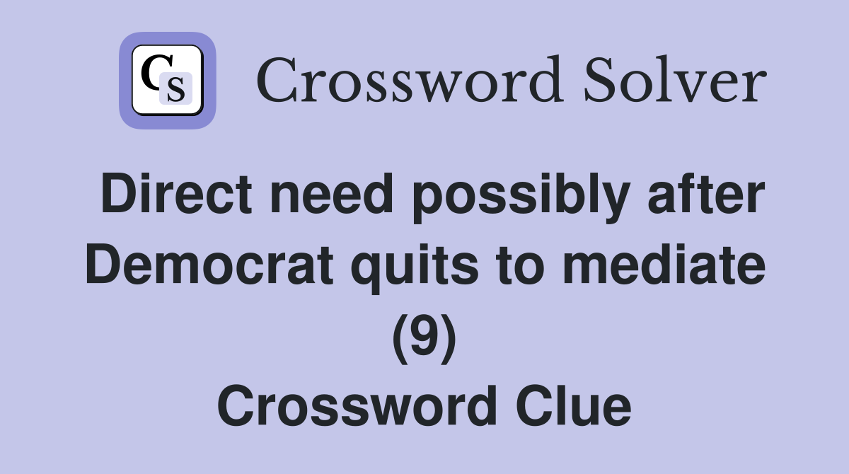 Direct need possibly after Democrat quits to mediate (9) Crossword Clue
