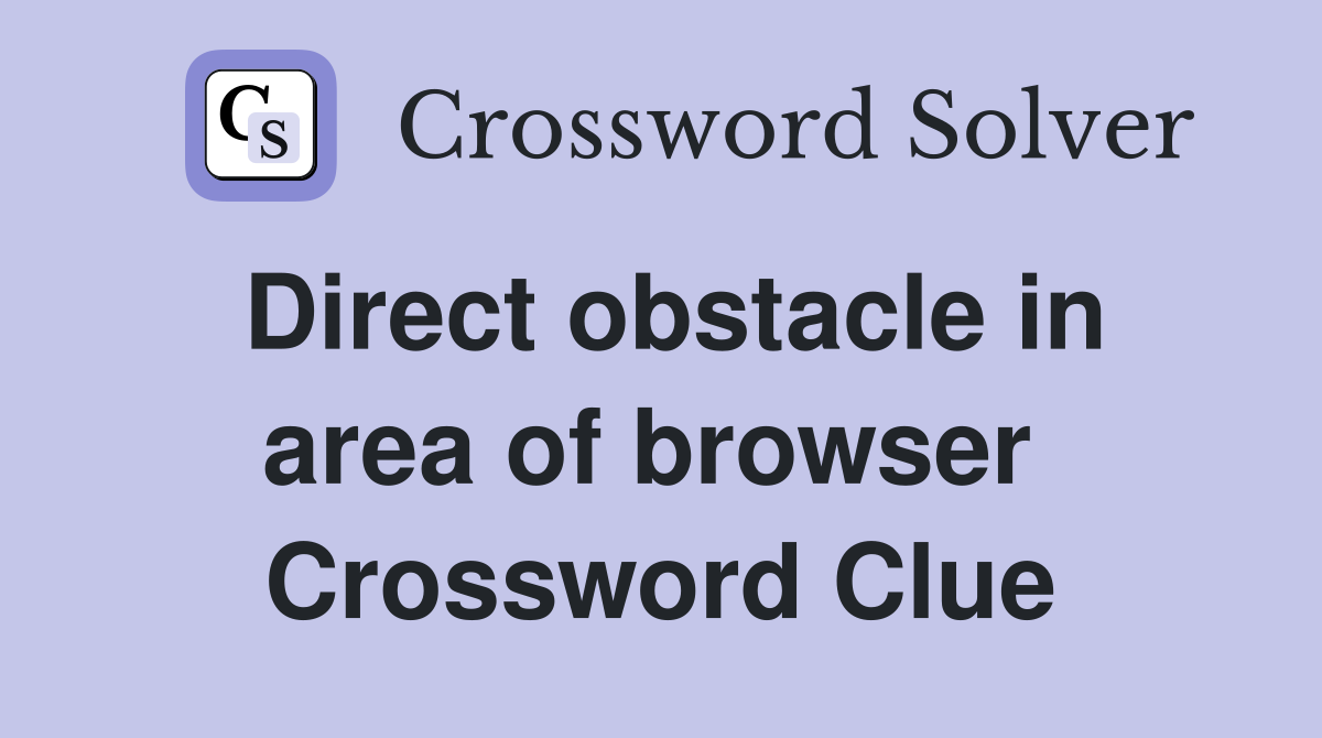 Direct obstacle in area of browser  Crossword Clue