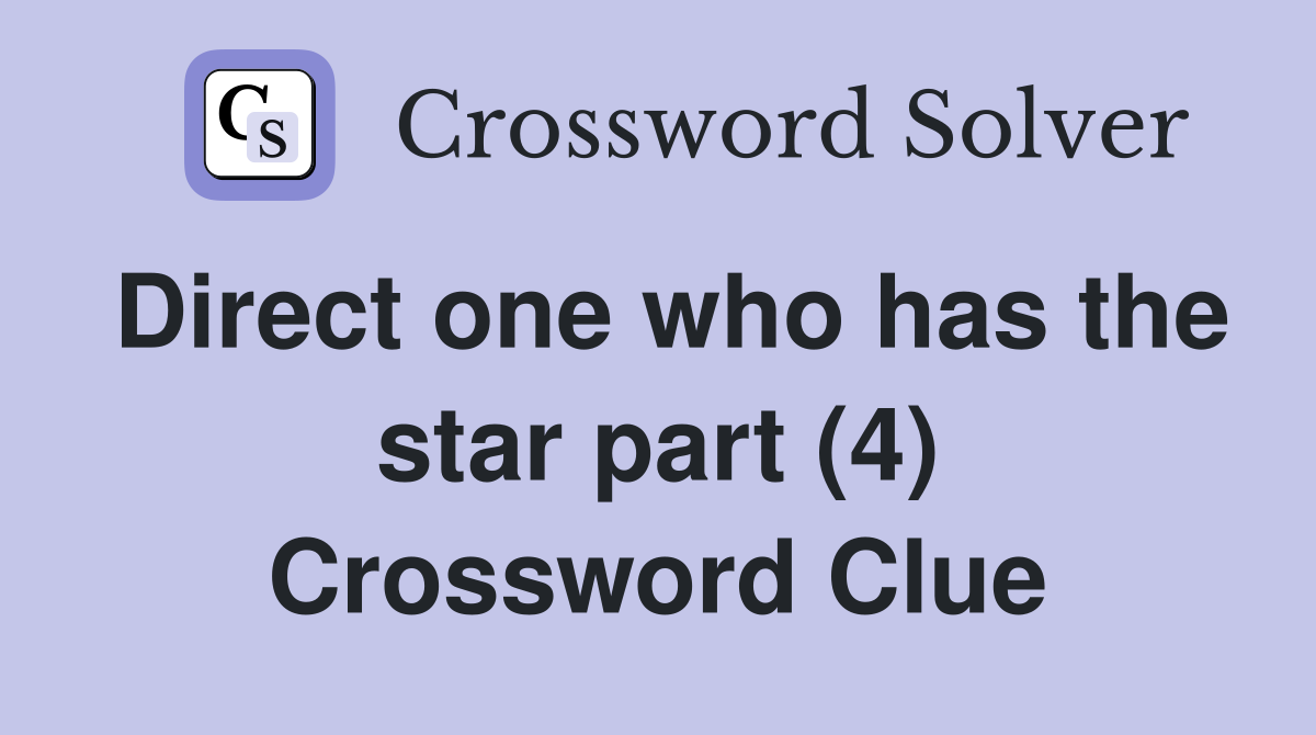 Direct one who has the star part (4) Crossword Clue