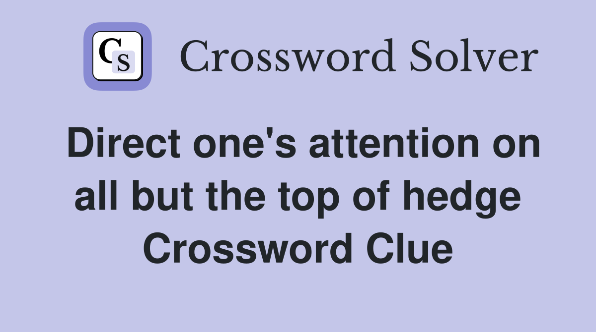 Direct one's attention on all but the top of hedge Crossword Clue