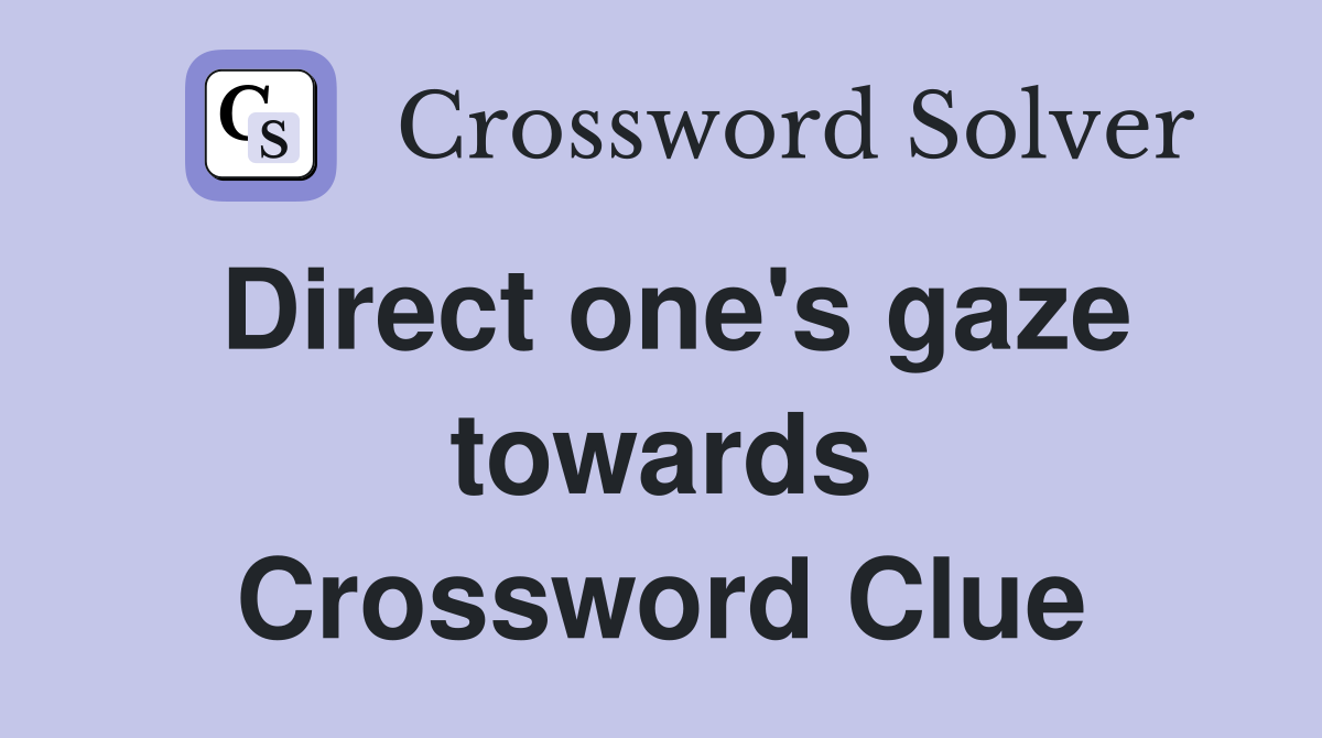 Direct one's gaze towards Crossword Clue