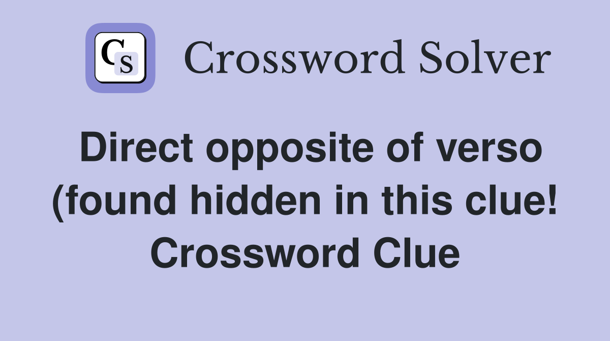 Direct opposite of verso (found hidden in this clue ) Crossword Clue Direct opposite of verso (found hidden in this clue ) Crossword Clue