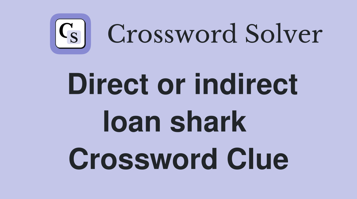 Direct or indirect loan shark  Crossword Clue