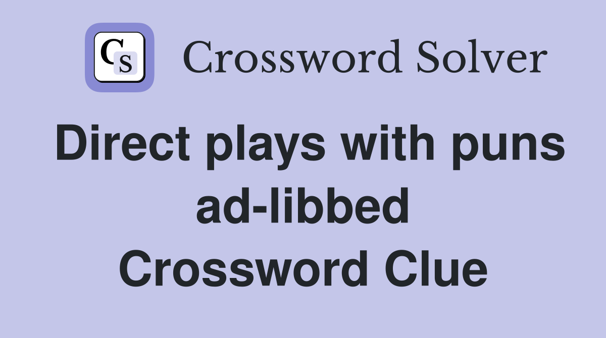 Direct plays with puns ad-libbed Crossword Clue