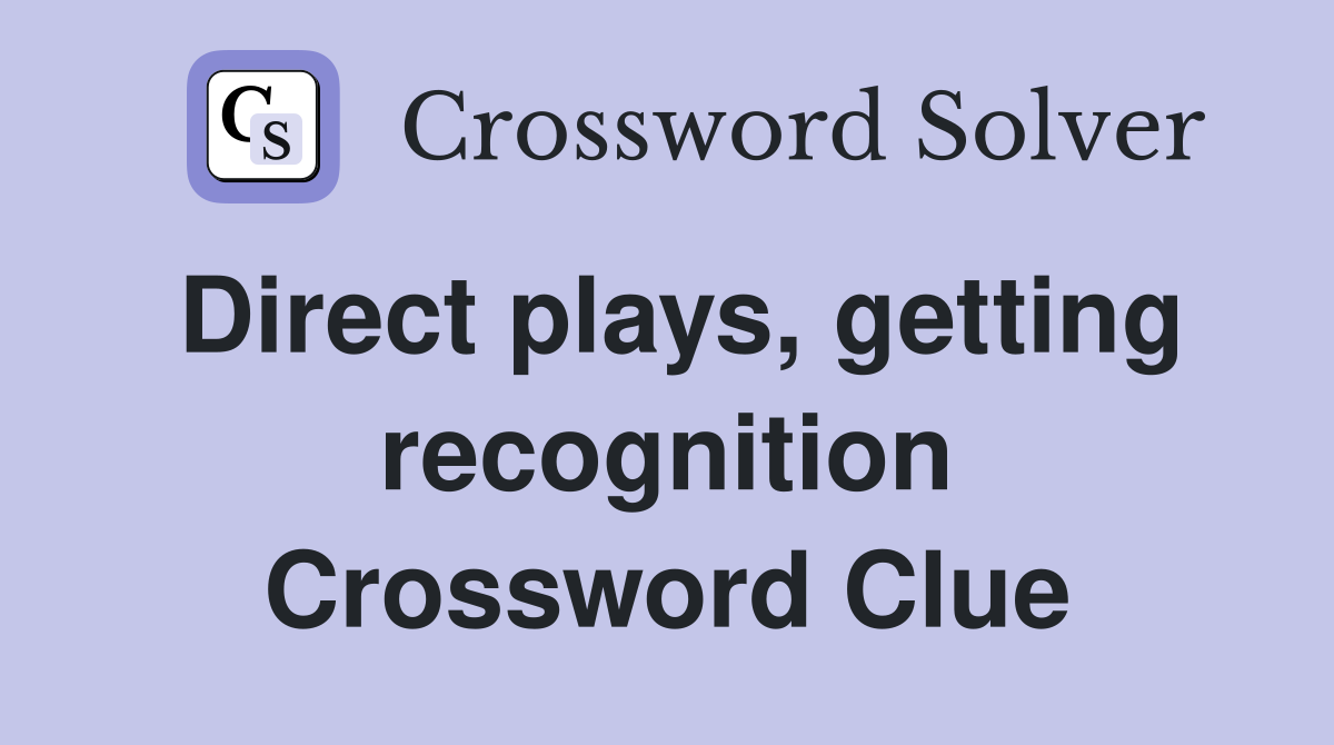 Direct plays, getting recognition Crossword Clue
