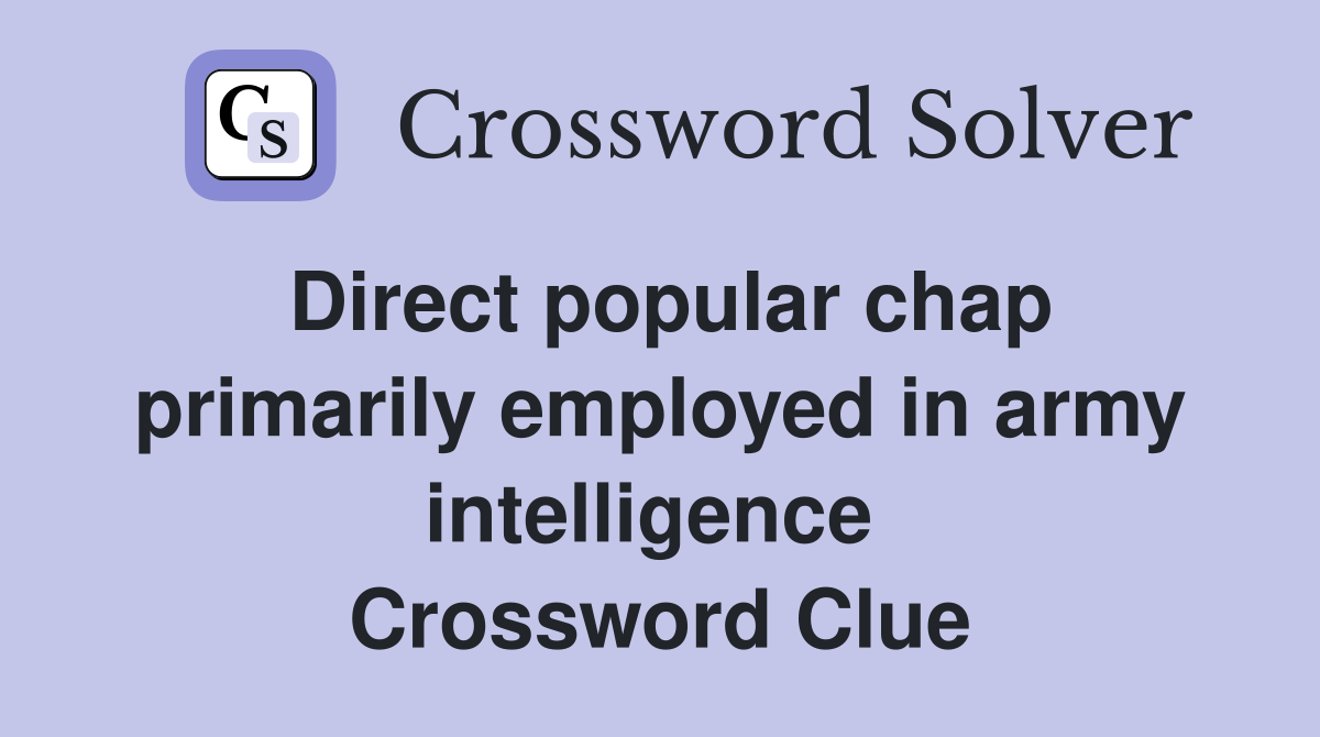 Direct popular chap primarily employed in army intelligence  Crossword Clue