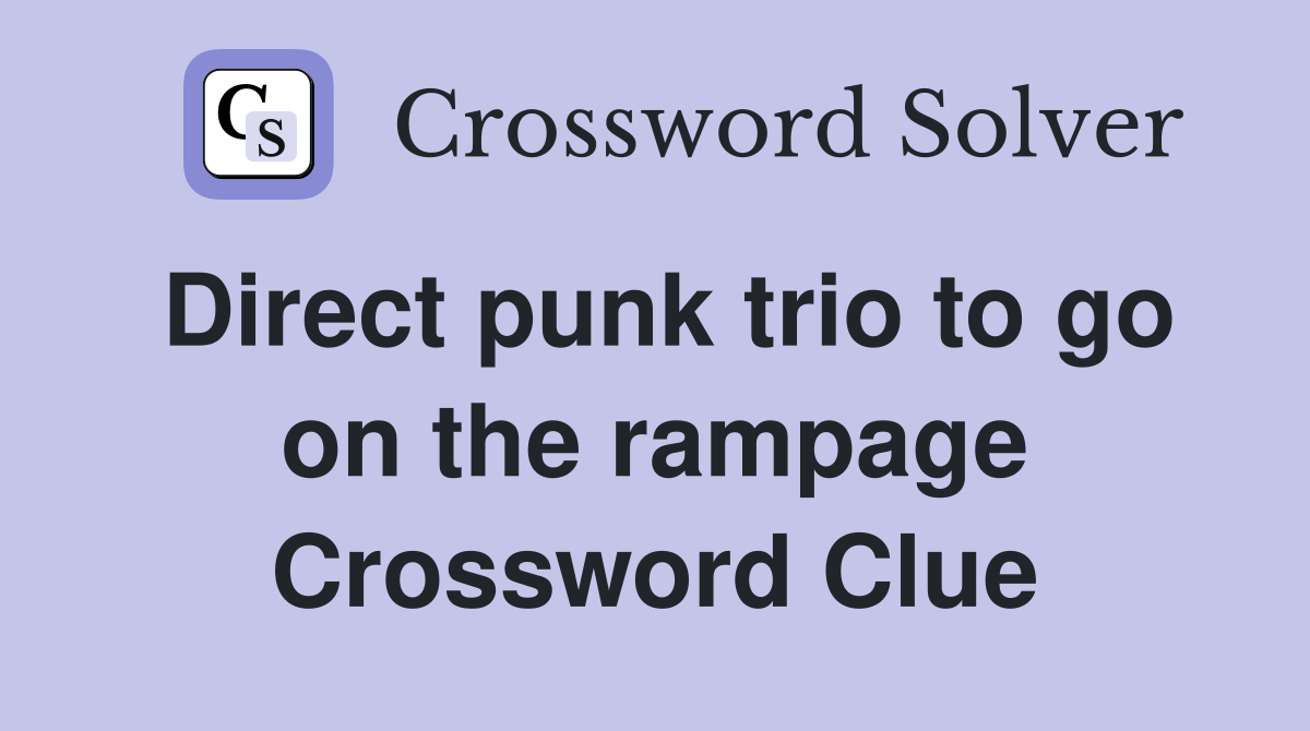 Direct punk trio to go on the rampage Crossword Clue