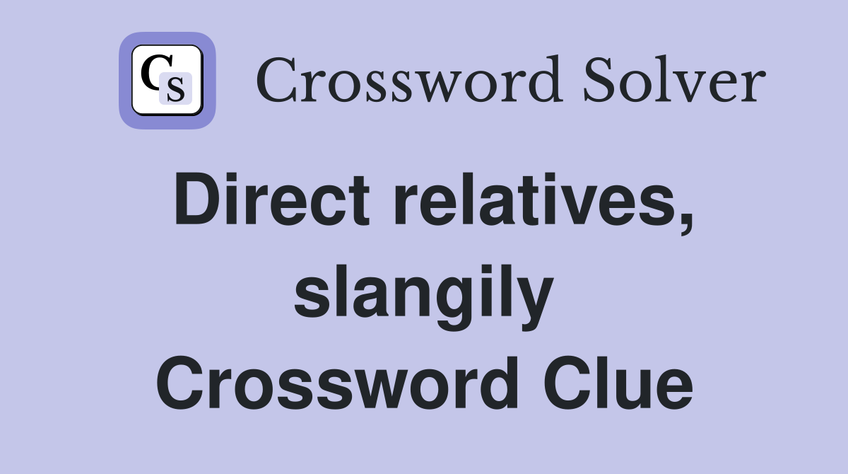 Direct relatives, slangily Crossword Clue