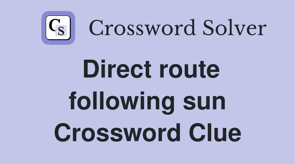 Direct route following sun Crossword Clue
