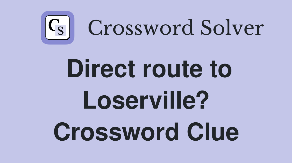 Direct route to Loserville? Crossword Clue