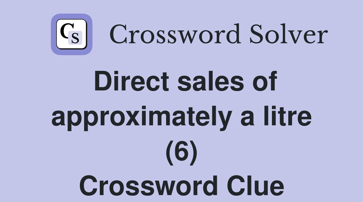 Direct sales of approximately a litre (6) Crossword Clue