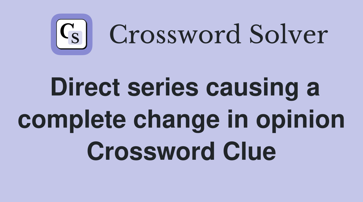 Direct series causing a complete change in opinion Crossword Clue