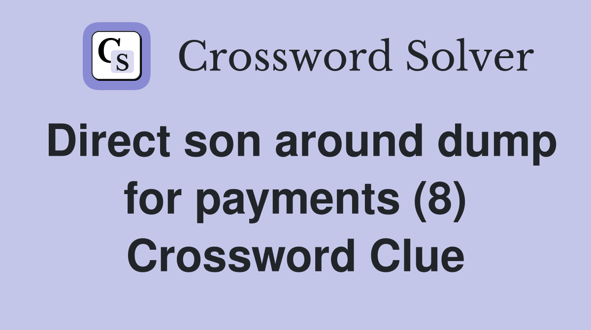 Direct son around dump for payments (8) Crossword Clue